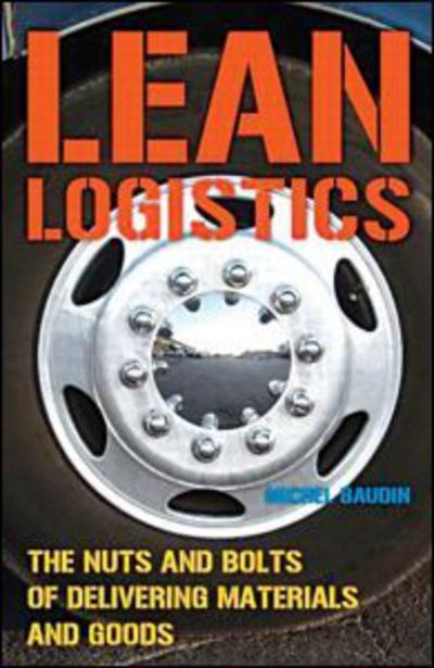 Cover for Baudin, Michel (MMTI, Palo Alto, California, USA) · Lean Logistics: The Nuts and Bolts of Delivering Materials and Goods (Hardcover Book) (2005)