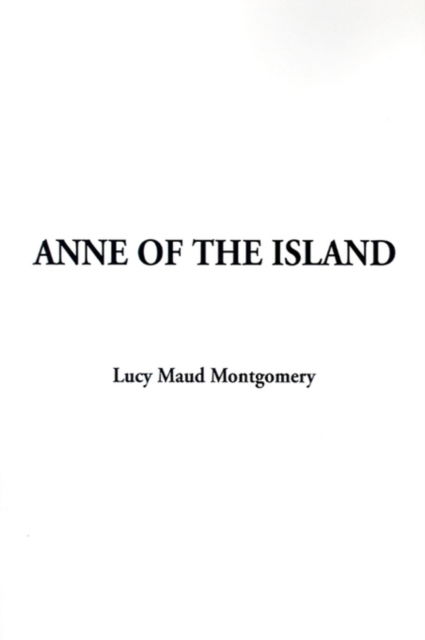 Anne of the Island - Anne of Green Gables Novels - Lucy Maud Montgomery - Bücher - IndyPublish.com - 9781588275967 - 1. Dezember 2001