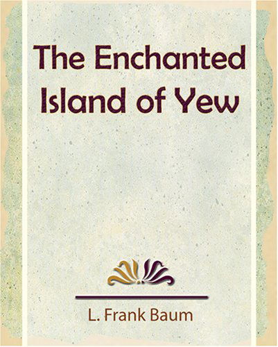 The Enchanted Island of Yew - L. Frank Baum - Books - Book Jungle - 9781594623967 - December 7, 2006