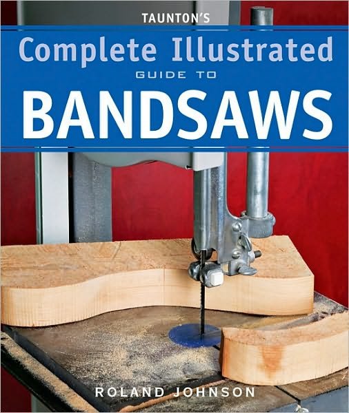 Cover for R Johnson · Taunton's Complete Illustrated Guide to Bandsaws (Paperback Book) (2010)