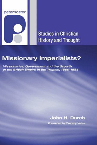 Cover for John H. Darch · Missionary Imperialists?: Missionaries, Government, and the Growth of the British Empire in the Tropics, 1860-1885 (Studies in Christian History and Thought) (Paperback Book) (2009)