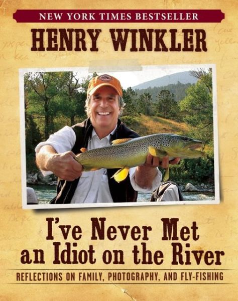 Cover for Henry Winkler · I've Never Met an Idiot on the River: Reflections on Family, Photography, and Fly-fishing (Paperback Book) (2013)