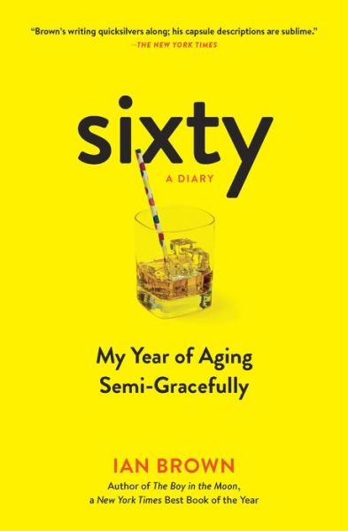 Sixty : A Diary : My Year of Aging Semi-Gracefully - Ian Brown - Books - The Experiment - 9781615193967 - September 5, 2017