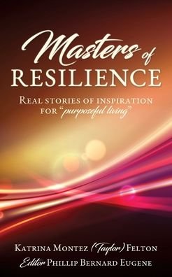 Cover for Felton, Katrina Montez (Taylor) · Masters of Resilience: Real stories of inspiration for purposeful living (Paperback Book) (2020)
