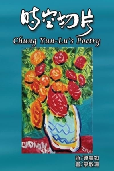 Cover for Yun-Lu Chung · Chung Yun-Lu's Poetry: &amp;#26178; &amp;#31354; &amp;#20999; &amp;#29255; &amp;#65306; &amp;#37758; &amp;#38642; &amp;#22914; &amp;#35433; &amp;#38598; (Pocketbok) (2015)