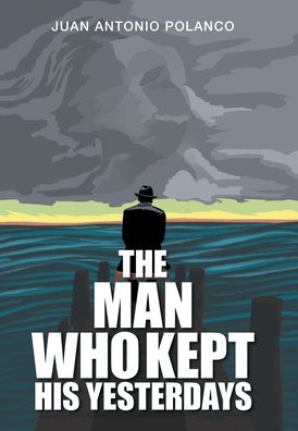 Cover for Juan Antonio Polanco · The Man Who Kept His Yesterdays (Hardcover Book) (2021)