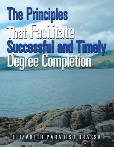 The Principles That Facilitate Successful and Timely Degree Completion - Elizabeth Paradiso Urassa - Books - Xlibris US - 9781664153967 - February 3, 2021