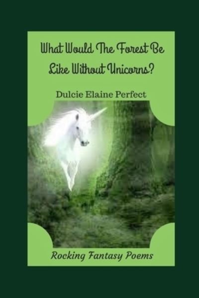 Cover for Dulcie Elaine Perfect · What Would The Forest Be Like Without Unicorns? (Pocketbok) (2019)