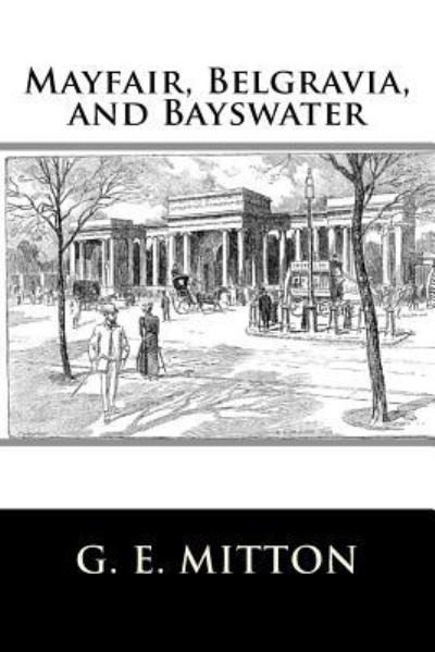 Mayfair, Belgravia, and Bayswater - G E Mitton - Books - Createspace Independent Publishing Platf - 9781718814967 - May 7, 2018
