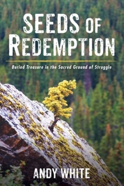 Seeds of Redemption: Buried Treasure in the Sacred Ground of Struggle - Andy White - Books - Resource Publications (CA) - 9781725294967 - May 24, 2021