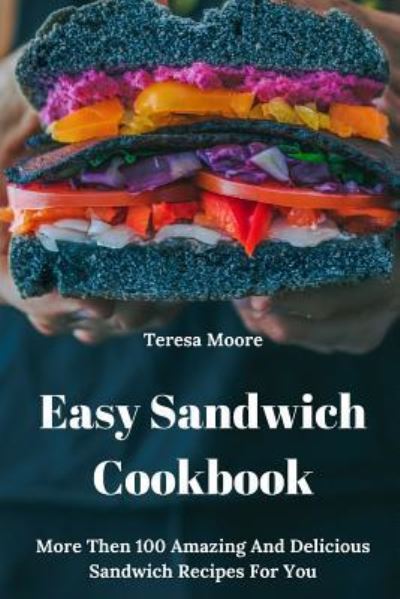 Easy Sandwich Cookbook - Teresa Moore - Książki - Independently Published - 9781728897967 - 17 października 2018