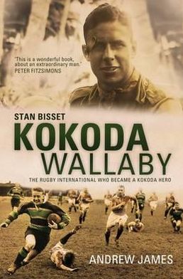 Kokoda Wallaby: Stan Bisset : the Rugby International Who Became a Kokoda Hero - Andrew James - Books - Allen & Unwin - 9781742376967 - November 1, 2011