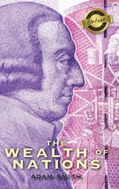 Cover for Adam Smith · The Wealth of Nations (Complete) (Books 1-5) (Deluxe Library Edition) (Hardcover bog) [Deluxe Library edition] (2020)