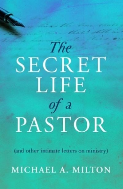 Cover for Michael A. Milton · The Secret Life of a Pastor: (And Other Intimate Letters on Ministry) (Paperback Book) (2015)