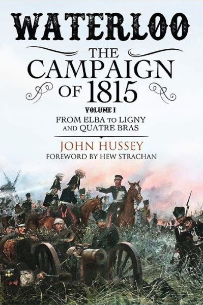 Cover for John Hussey · Waterloo: The Campaign of 1815 (From Elba to Ligny and Quatre Bras) (Hardcover Book) (2017)