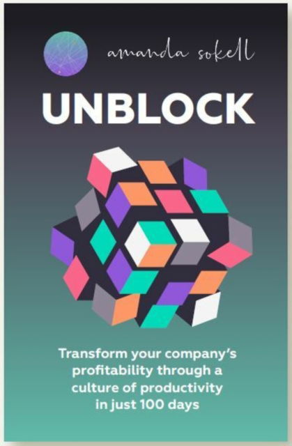 Cover for Amanda Sokell · UNBLOCK: Transform your company’s profitability through a culture of productivity in just 100 days (Hardcover Book) (2024)