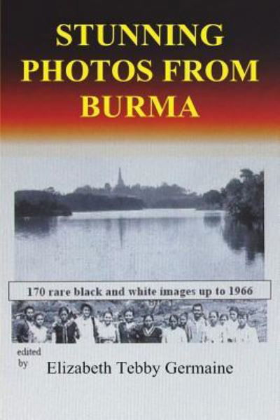 Stunning Photos from Burma - Elizabeth Tebby Germaine - Books - FeedARead.com - 9781788763967 - June 1, 2020