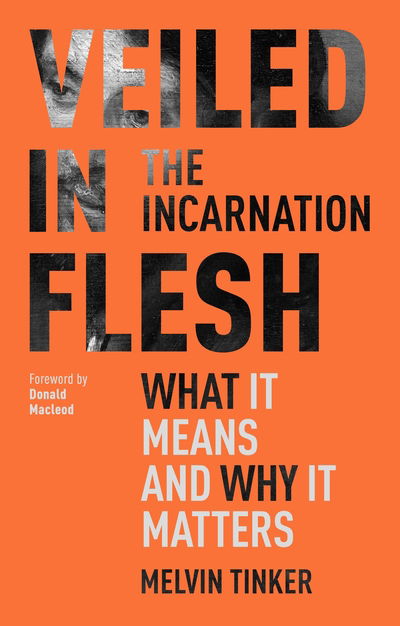 Cover for Tinker, Melvin (Author) · Veiled in Flesh: The Incarnation - What It Means And Why It Matters (Paperback Bog) (2019)