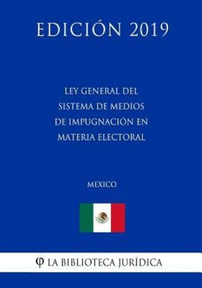 Cover for La Biblioteca Juridica · Ley General del Sistema de Medios de Impugnacion En Materia Electoral (Mexico) (Edicion 2019) (Paperback Book) (2019)