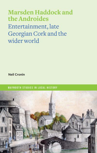 Cover for Neil Cronin · Marsden Haddock and the Androides: Entertainment, late Georgian Cork and the wider world (Pocketbok) (2023)