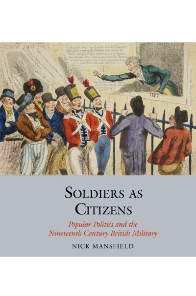 Cover for Nick Mansfield · Soldiers as Citizens: Popular Politics and the Nineteenth-Century British Military - Studies in Labour History (Paperback Book) (2022)