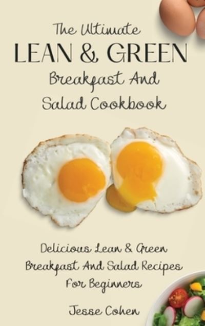 The Ultimate Lean & Green Breakfast And Salad Cookbook: Delicious Lean & Green Breakfast And Salad Recipes For Beginners - Jesse Cohen - Books - Jesse Cohen - 9781803178967 - June 16, 2021