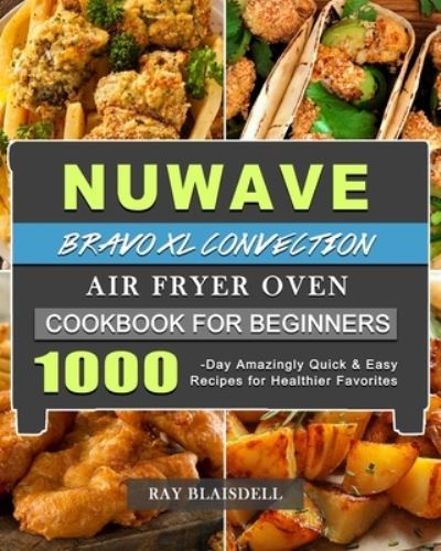 Cover for Ray Blaisdell · NuWave Bravo XL Convection Air Fryer Oven Cookbook for Beginners (Paperback Book) (2021)