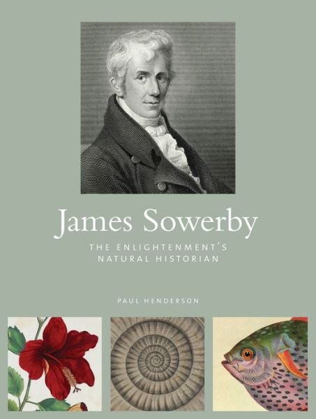 Cover for Paul Henderson · James Sowerby: The Enlightenment's Natual Historian (Gebundenes Buch) (2015)
