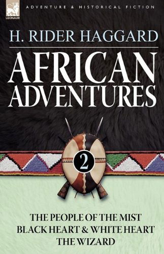 African Adventures: 2-The People of the Mist, Black Heart and White Heart & the Wizard - Sir H Rider Haggard - Books - Leonaur Ltd - 9781846777967 - September 21, 2009