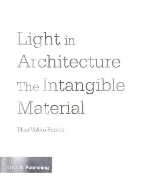 Cover for Elisa Valero Ramos · Light in Architecture: The Intangible Material (Pocketbok) (2015)