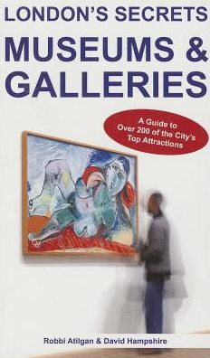 Cover for Robbi Atilgan · London's Secrets: Museums &amp; Galleries: A Guide to Over 200 of the City's Top Attractions (Paperback Book) (2013)