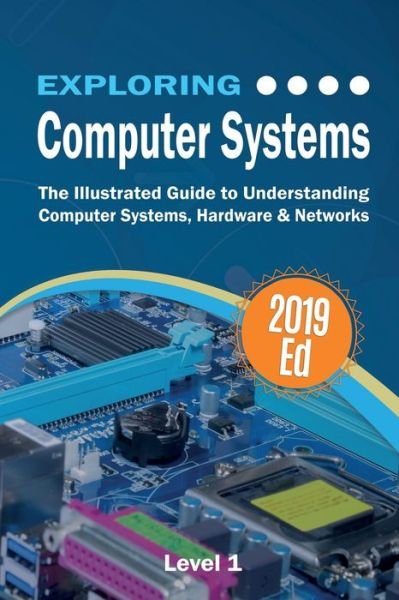 Cover for Kevin Wilson · Exploring Computer Systems: The Illustrated Guide to Understanding Computer Systems, Hardware &amp; Networks - Exploring Tech (Taschenbuch) (2019)