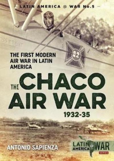 Cover for Antonio Sapienza · The Chaco Air War 1932-35: The First Modern Air War in Latin America - LatinAmerica@War (Paperback Book) (2018)