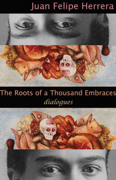 Cover for Juan Felipe Herrera · The roots of a thousand embraces dialogues (Book) (2016)