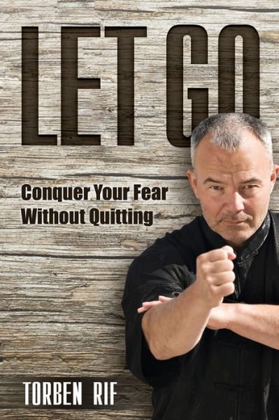 Cover for Torben Rif · Let Go: Conquer Your Fear Without Quitting (Paperback Book) (2018)
