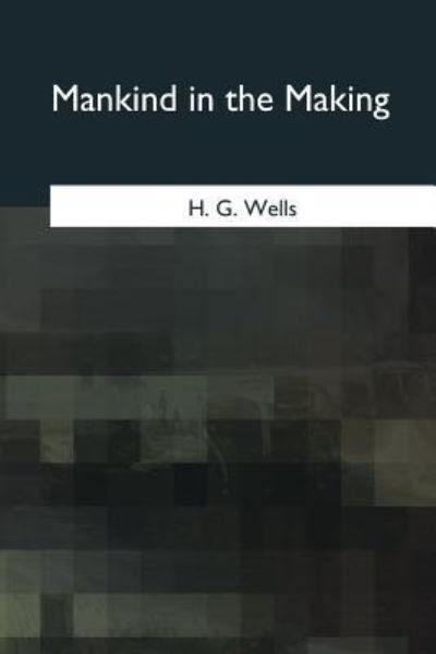 Mankind in the Making - H G Wells - Libros - Createspace Independent Publishing Platf - 9781975774967 - 29 de agosto de 2017