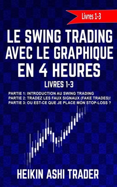 Cover for Heikin Ashi Trader · Le Swing Trading Avec Le Graphique En 4 Heures Livres 1-3 (Pocketbok) (2017)