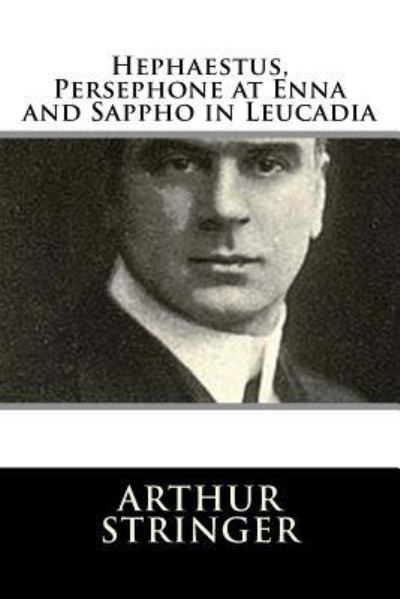 Cover for Arthur Stringer · Hephaestus, Persephone at Enna and Sappho in Leucadia (Paperback Book) (2017)