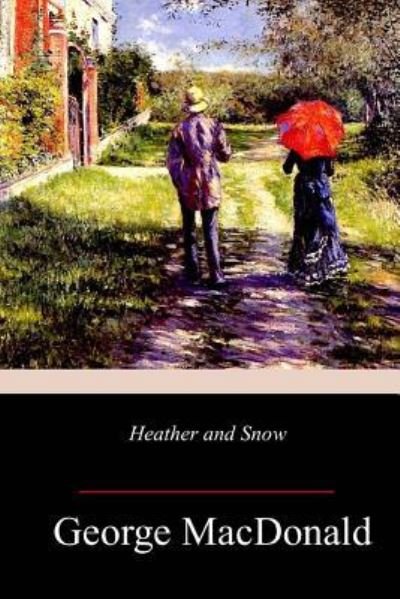Heather and Snow - George MacDonald - Libros - Createspace Independent Publishing Platf - 9781987779967 - 21 de abril de 2018