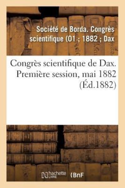 Cover for Societe de Borda Congres Scientifique (01 1882 Dax · Congres Scientifique de Dax. Premiere Session, Mai 1882 (Paperback Book) (2017)