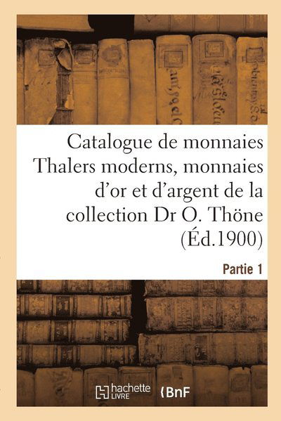 Catalogue de monnaies Thalers moderns, monnaies d'or et d'argent des divers pays de l'Europe - Collectif - Bøger - Hachette Livre Bnf - 9782329730967 - 10. april 2022