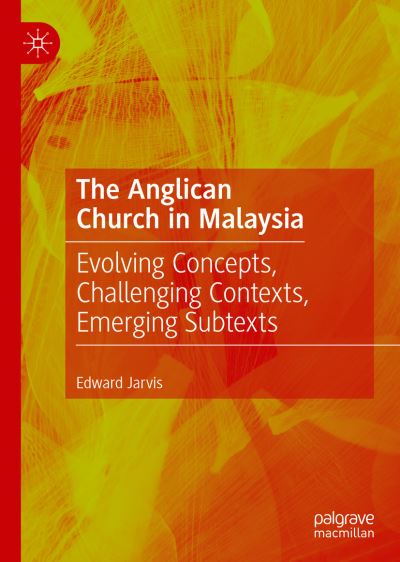 Cover for Edward Jarvis · The Anglican Church in Malaysia: Evolving Concepts, Challenging Contexts, Emerging Subtexts (Hardcover Book) [1st ed. 2022 edition] (2022)