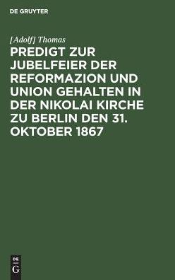 Cover for Adolf Thomas · Predigt Zur Jubelfeier der Reformazion und Union Geh. in D. Nikolai Kirche Zu Berlin D. 31. Okt. 1867 (Bog) (1901)