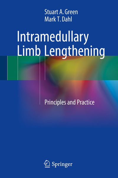 Cover for Stuart A. Green · Intramedullary Limb Lengthening: Principles and Practice (Hardcover Book) [1st ed. 2018 edition] (2017)