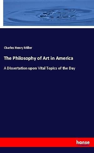 The Philosophy of Art in America - Miller - Books -  - 9783337790967 - September 15, 2021