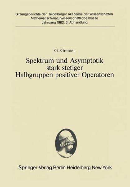 Cover for Gunther Greiner · Spektrum Und Asymptotik Stark Stetiger Halbgruppen Positiver Operatoren - Sitzungsberichte Der Heidelberger Akademie Der Wissenschaften (Paperback Book) [German edition] (1982)