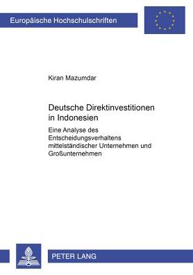 Cover for Kiran Mazumdar · Deutsche Direktinvestitionen in Indonesien: Eine Analyse Des Entscheidungsverhaltens Mittelstaendischer Unternehmen Und Großunternehmen - Europaeische Hochschulschriften / European University Studie (Paperback Book) (2000)