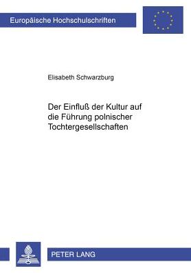 Cover for Elisabeth Schwarzburg · Der Einfluß Der Kultur Auf Die Fuehrung Polnischer Tochtergesellschaften - Europaeische Hochschulschriften / European University Studie (Paperback Book) [German edition] (2001)