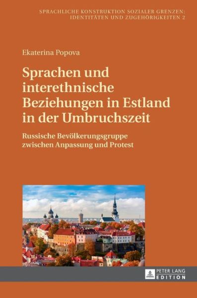 Cover for Ekaterina Popova · Sprachen Und Interethnische Beziehungen in Estland in Der Umbruchszeit: Russische Bevoelkerungsgruppe Zwischen Anpassung Und Protest - Sprachliche Konstruktion Sozialer Grenzen: Identitaeten Und (Hardcover Book) (2016)