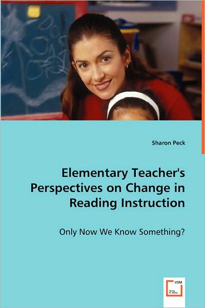 Elementary Teacher's Perspectives on Change in Reading Instruction: Only Now We Know Something? - Sharon Peck - Books - VDM Verlag - 9783639047967 - July 10, 2008